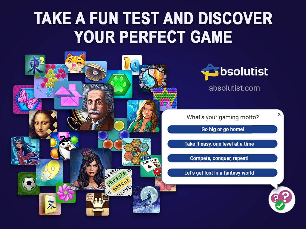 Not sure what #game to play? We will recommend you a game based on your preferences & current mood!

Visit absolutist.com, answer 5 fun questions and find your perfect #games!

#puzzle #puzzles #match3 #mahjong #bubbleshooter #arcade #cards #boardgames #wordgames #jigsaw