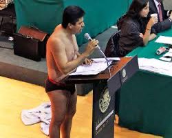 In Mexico, a member of Parliament removed all his clothes during a debate: “You are ashamed to see me naked, but you are not ashamed to see your people in the streets naked, barefooted, desperate, jobless and hungry after you have stolen all their money and wealth