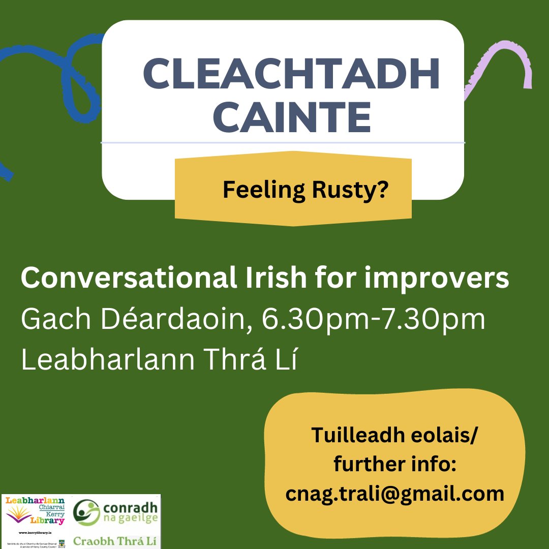 Cleachtadh Cainte - Ar mhaith leat do chuid Gaelainne a fheabhsú? Would you like to improve your Irish? Conversational Irish for intermediate level speakers. Gach Déardaoin, 6.30pm, Leabharlann Thrá Lí / Every Thursday, 6.30pm, Tralee Library.