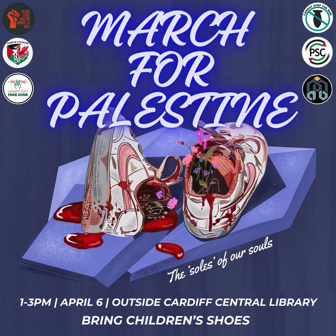 MARCH FOR PALESTINE. SATURDAY. 📣 MEET OUTSIDE CARDIFF CENTRAL LIBRARY. BRING CHILDREN'S SHOES. 📕 👟 This weekend alone Israel has killed 7 aid workers, destroyed the Iranian consulate in Damascus, destroyed Al Shifa hospital and killed countless Palestinians. 🚨 TURN UP!