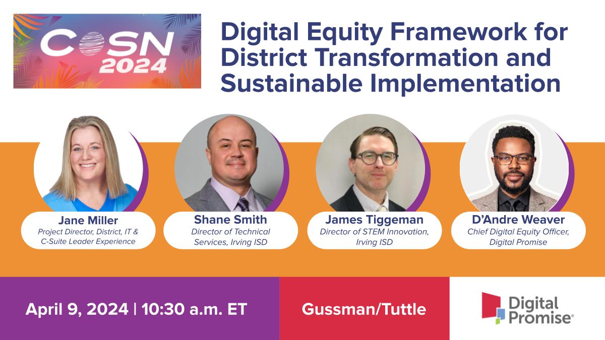 Attending #CoSN2024? Stop by Gusman/Tuttle on Tuesday, 4/9 at 10:30 a.m. for Digital Equity Framework for District Transformation and Sustainable Implementation with @DAndreWeaver and @Jane_Miller, along with @IISD_iLearn's Shane Smith and James Tiggeman! #dpvils @IrvingISD