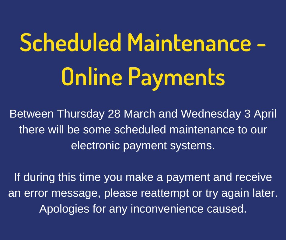 Between Thursday 28 March and Wednesday 3 April, there will be some scheduled maintenance to our electronic payment systems. If during this time you make a payment and receive an error message, please reattempt or try again later. Apologies for any inconvenience caused.