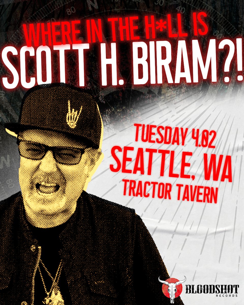 WHERE IN THE H*LL IS SCOTT H. BIRAM?! Tonight Seattle, WA at Tractor Tavern