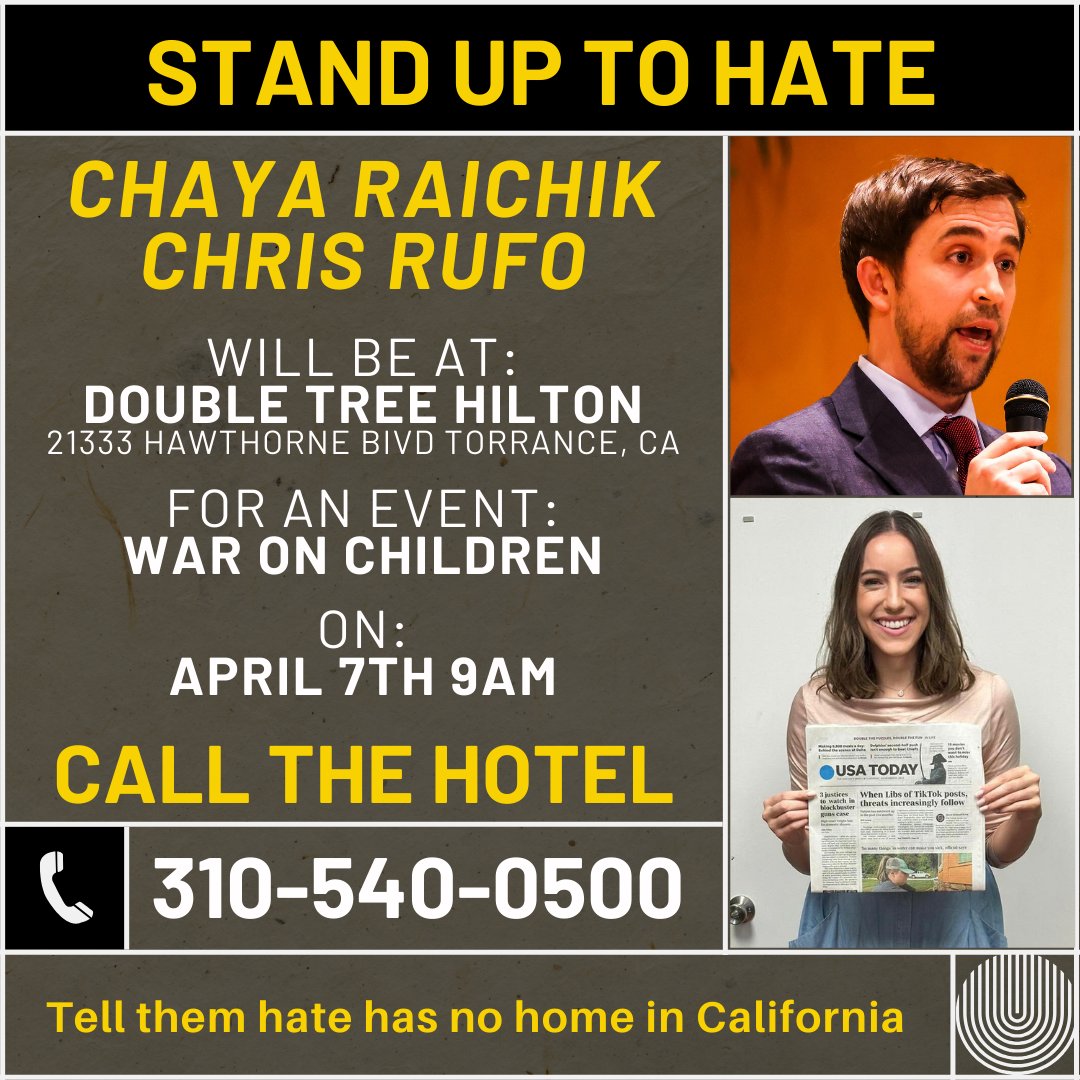Double Tree Hilton in Torrance CA is hosting an event called 'War on Children' with Chaya Raichik and Chris Rufo on April 7th. Call the hotel and tell them that hate has no home in California! 310-540-0500