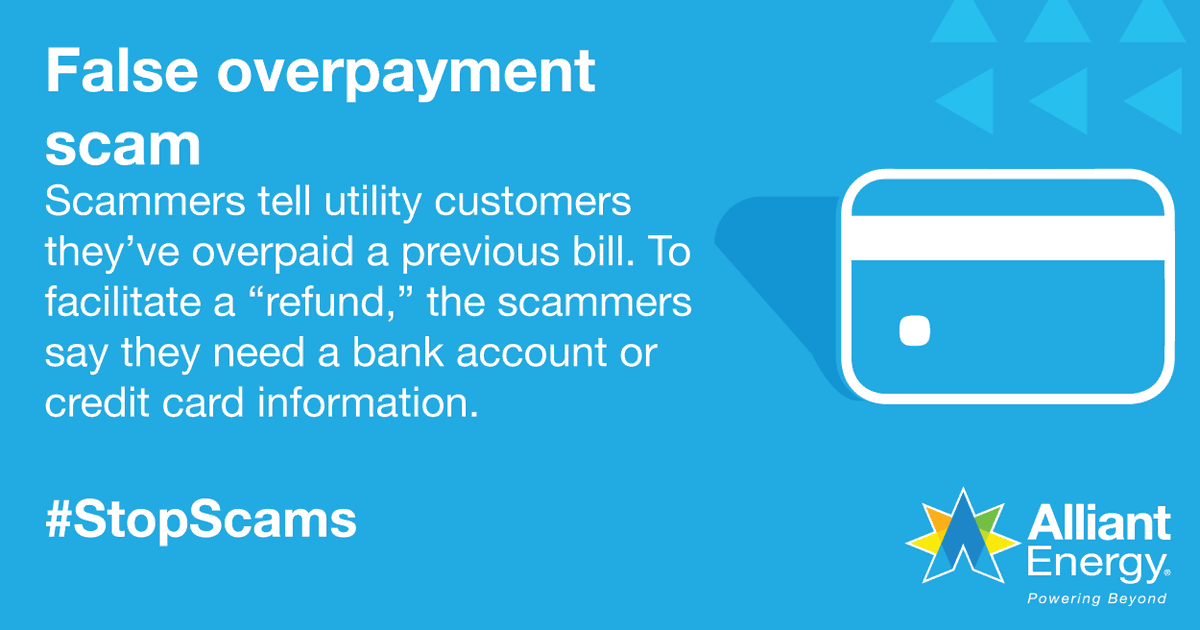 A scammer may tell you that you've overpaid a previous bill and that they need your information for a refund. If you think a scammer has called you, hang up right away. If you are unsure, you can always call us at 1-800-ALLIANT or log in with My Account.