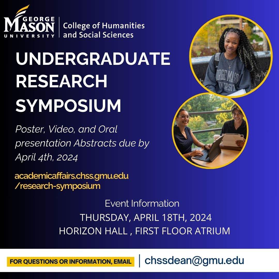 The 14th annual College of Humanities and Social Sciences Undergraduate Research Symposium will be held on the bottom floor of Horizon Hall on Thursday, April 18th, 2024. Poster, Video, and Oral presentation Abstracts due by April 4th! #MasonCHSS