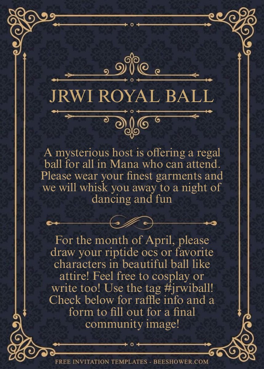 You are cordially invited to attend the jrwi ball! Please feel free to draw your riptide ocs or favorite characters in ballroom attire under #jrwiball. Check below for raffle info and a form to fill out! The deadline is April 30th! Have fun!