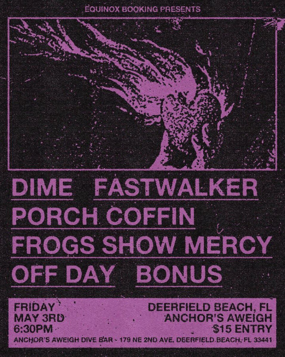 accidentally booked a big ahh rock show in may DIME headliner with: Fastwalker @porchcoffin (from Orlando ex members of bad luck) Frogs Show Mercy Off Day (from Gainesville) @bonuswasadog Friday, May 3rd $15 6:30 PM ALL AGES Venue: Anchors Aweigh Dive Bar @equinoxbookingx