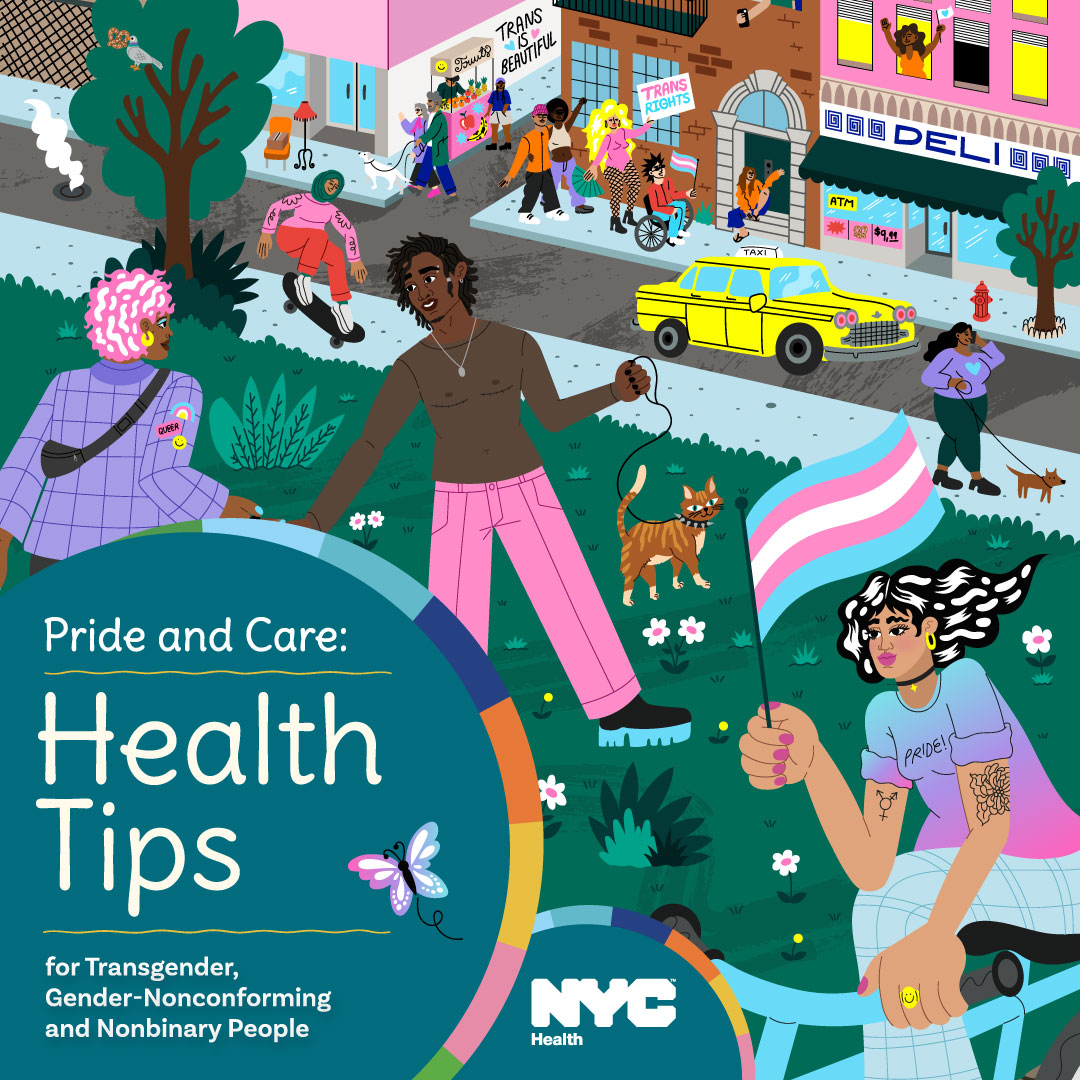 Transgender, gender non-conforming and non-binary (TGNCNB) people may have unique health needs. Our health booklet, Pride and Care, provides health tips and resources for TGNCNB New Yorkers. Download the booklet: on.nyc.gov/446oAUS