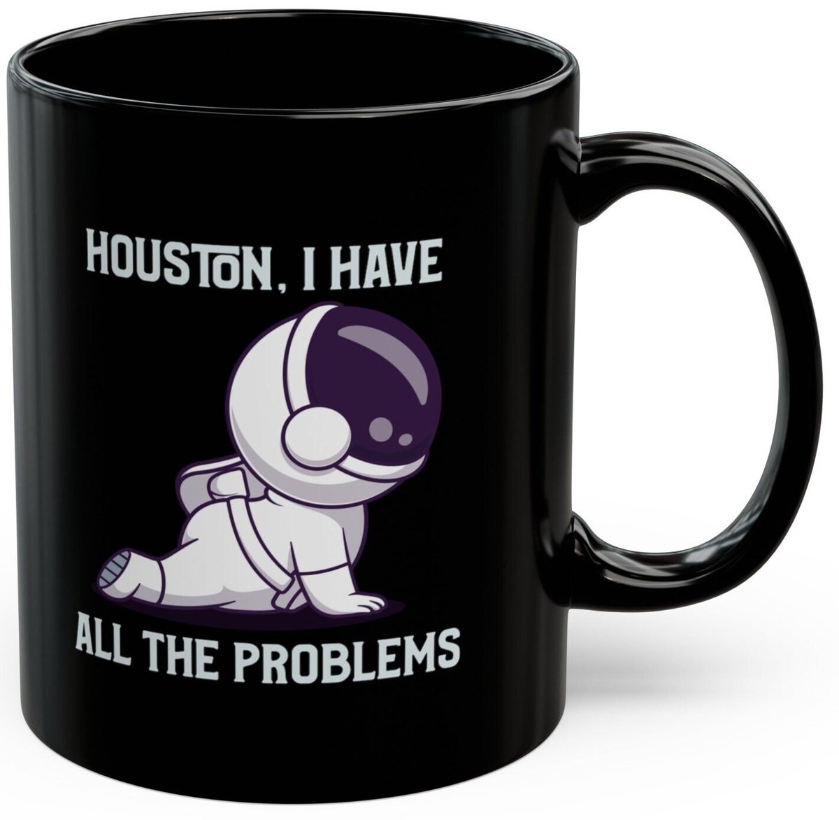 Houston, I Have All The Problems [ on Etsy as mug, tee, hoodie: tinyurl.com/5fhju6fd ]