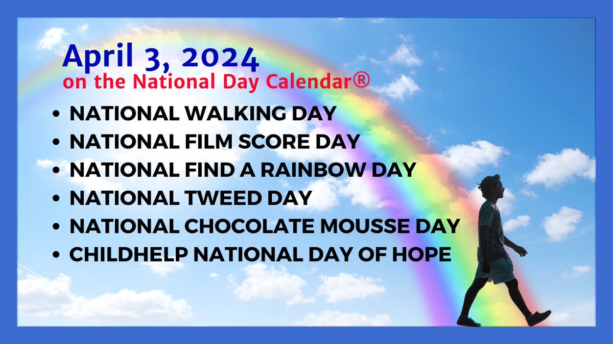 APRIL 3, 2024 | NATIONAL WALKING DAY | NATIONAL FILM SCORE DAY | NATIONAL FIND A RAINBOW DAY | NATIONAL TWEED DAY | NATIONAL CHOCOLATE MOUSSE DAY | CHILDHELP NATIONAL DAY OF HOPE
nationaldaycalendar.com/read/april-3-2…