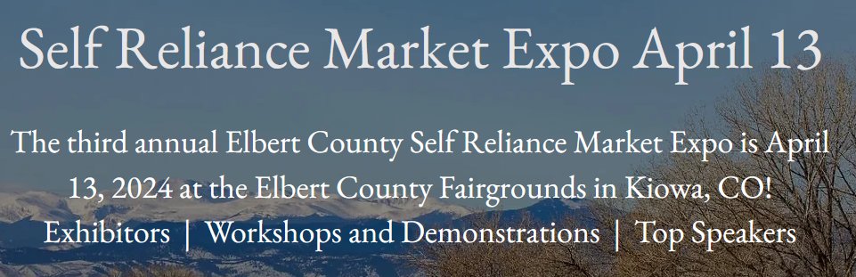 Upcoming event: Self Reliance Market Expo

LOCATION: Elbert County Fairgrounds
95 Ute Ave., Kiowa, CO  80117
Exhibit Hall: Exhibitors & Demonstrations
Agriculture Building: Workshops & Speakers

details: elbertcountyselfreliance.com/expo