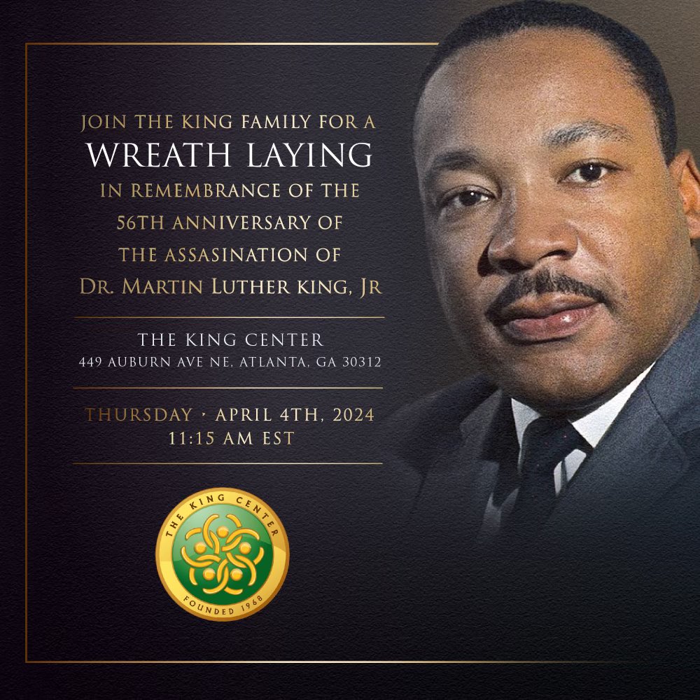 Join the King family for a wreath laying in remembrance of the 56th anniversary of the assassination of Dr. Martin Luther King Jr. at The King Center, 449 Auburn Ave NE, Atlanta, GA 30312, on Thursday, April 4th, 2024, at 11:15 AM.