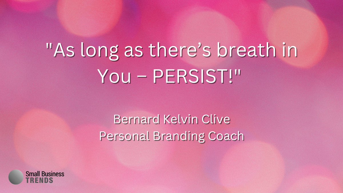 As long as there’s breath in You – PERSIST! - Bernard Kelvin Clive, Personal Branding Coach #WednesdayWisdom #WednesdayThoughts #SmallBizQuote