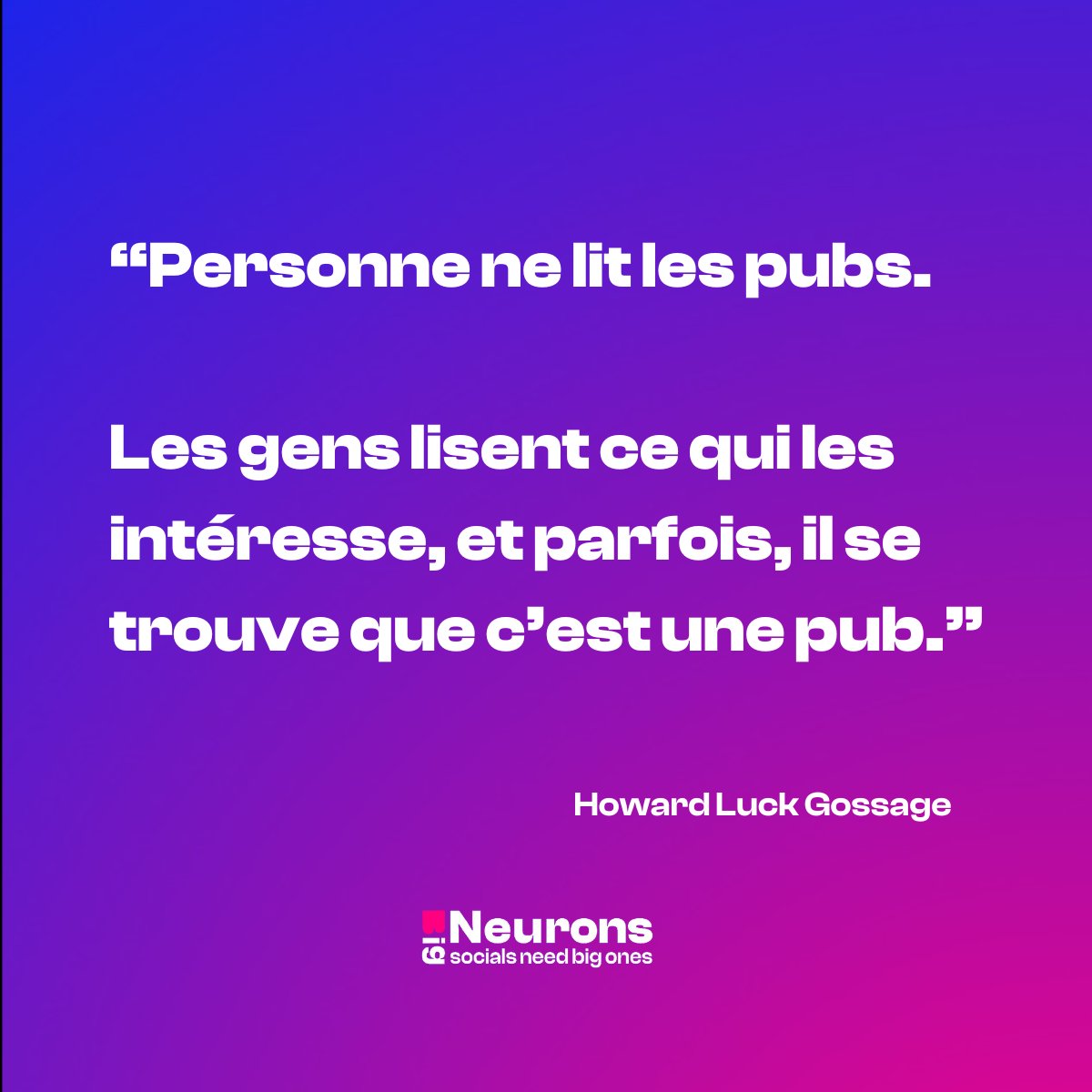 Cette citation à 60 ans. 

Alors imaginez, dans notre contexte d’infobésité, à quel point elle est actuelle. 

(44% des français utilisent des bloqueurs de #pub sur Internet.) 

Moralité : produisez des choses intéressantes.
