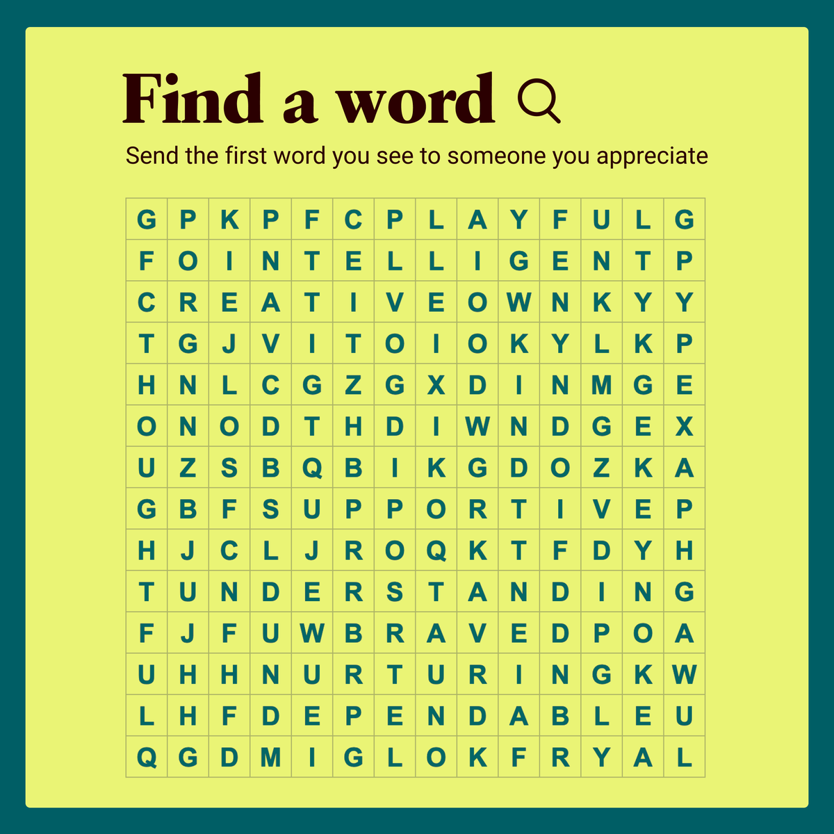 The first word you see describes WHO in your life? From 'kind' to 'brave' to 'thoughtful,' each word is a celebration of the amazing qualities of the people that light up our lives. Tag a friend you appreciate to share the love!