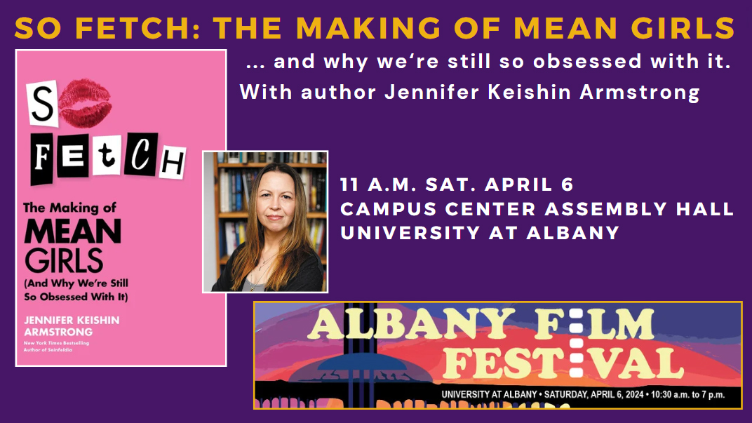 'So Fetch: The Making of Mean Girls (And Why We're Still So Obsessed with It).' Conversation w author Jennifer Keishin Armstrong at 11 a.m. Sat, April 6, at @ualbany. More at albanyfilmfestival.org