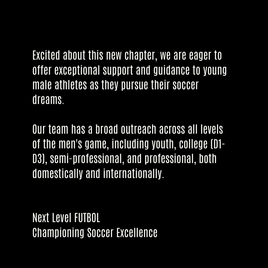 Since our inception, we have achieved remarkable success stories with our female clients.Now it is time to extend our services to aspiring boys.  To learn more, head to our website: nextlevelfutbolconsultancy.com