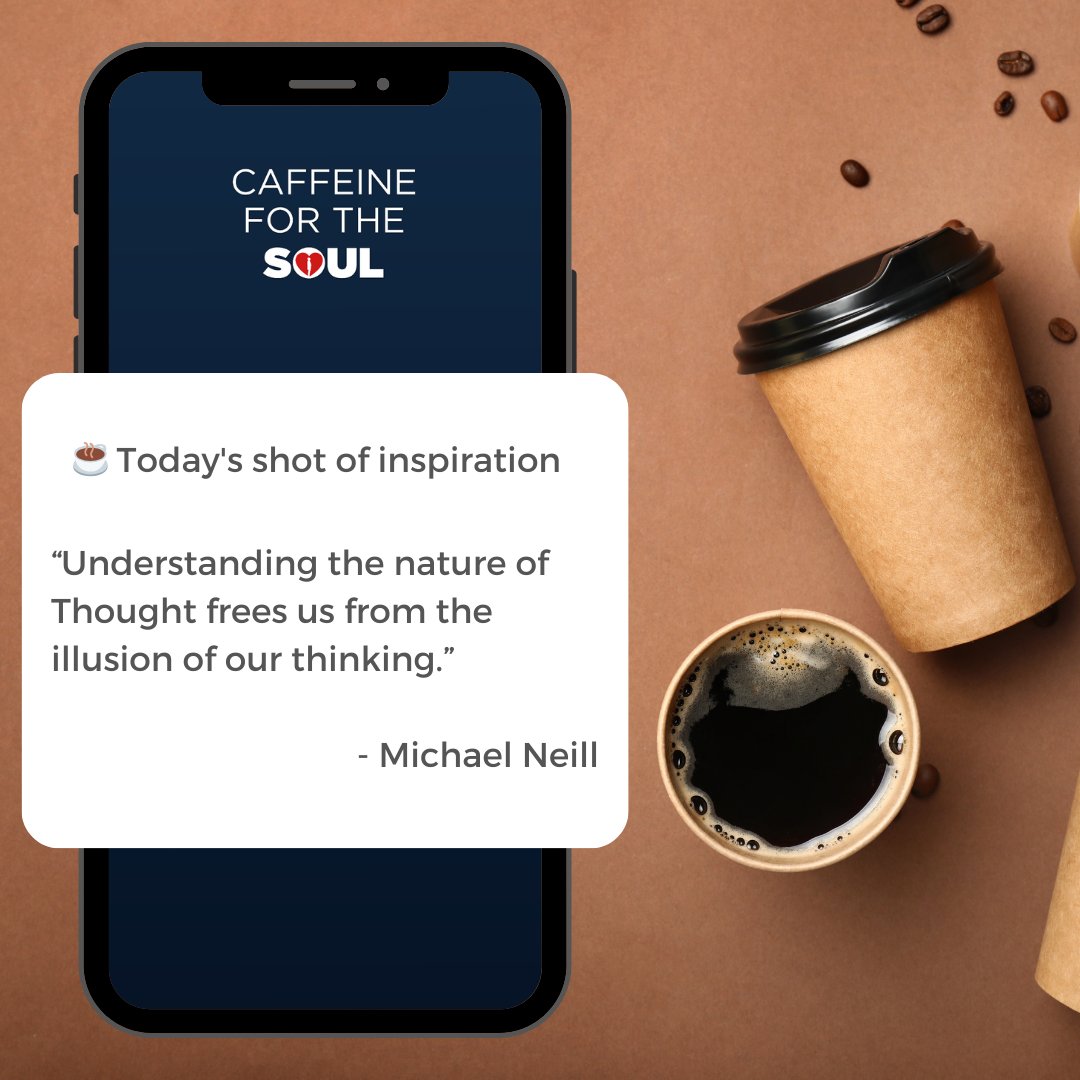“Understanding the nature of Thought frees us from the illusion of our thinking.” - Michael Neil