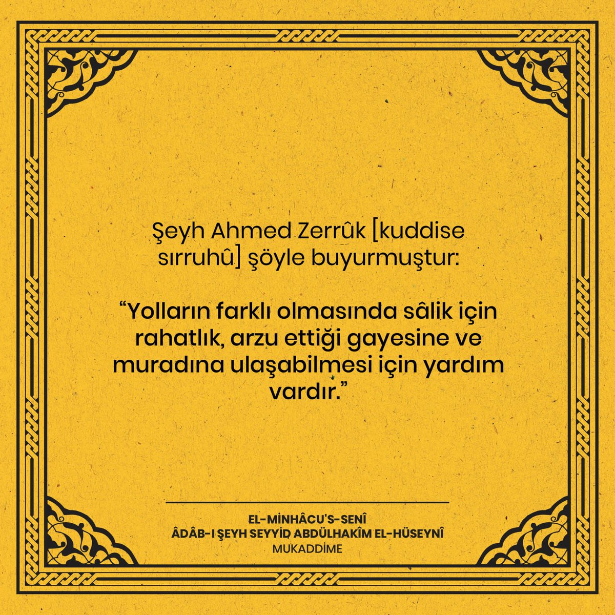 Şeyh Ahmed Zerrûk [kuddise sırruhû] şöyle buyurmuştur: “Yolların farklı olmasında sâlik için rahatlık, arzu ettiği gayesine ve muradına ulaşabilmesi için yardım vardır.”