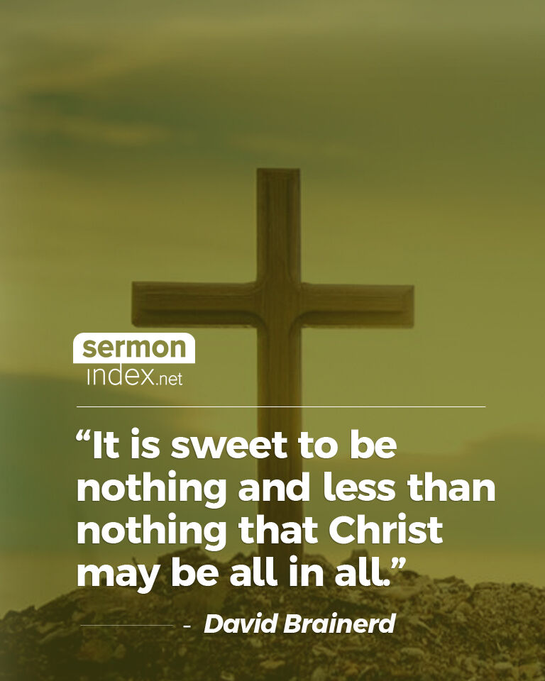 'It is sweet to be nothing and less than nothing that Christ may be all in all.' - David Brainerd