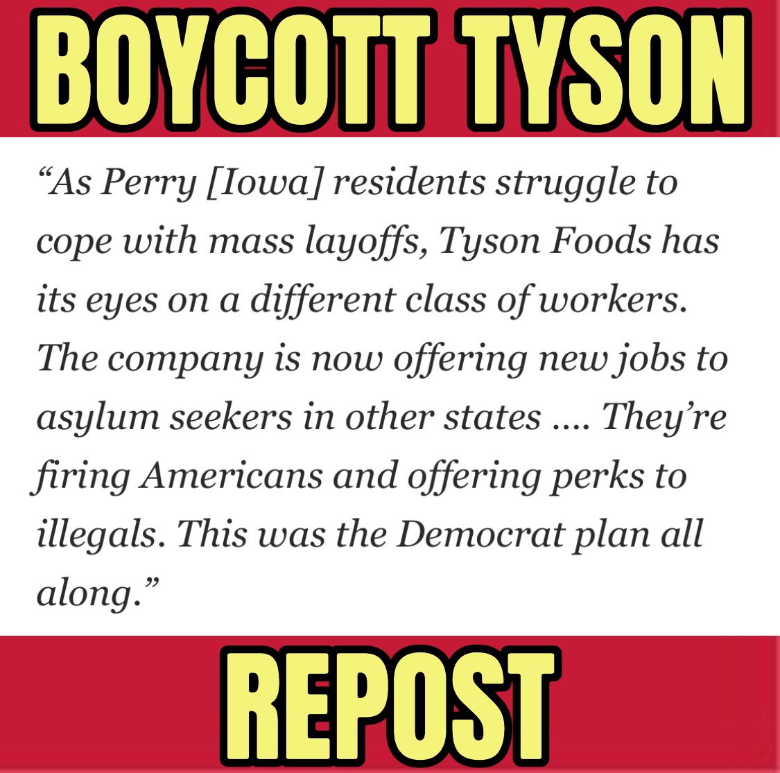 I haven’t forgotten about Tyson Foods. Have you? 

Don’t believe Tyson and the Dems misinformation campaigns either. They’re laying off American workers in hiring i||egals to replace them. 

#AmericaFirst