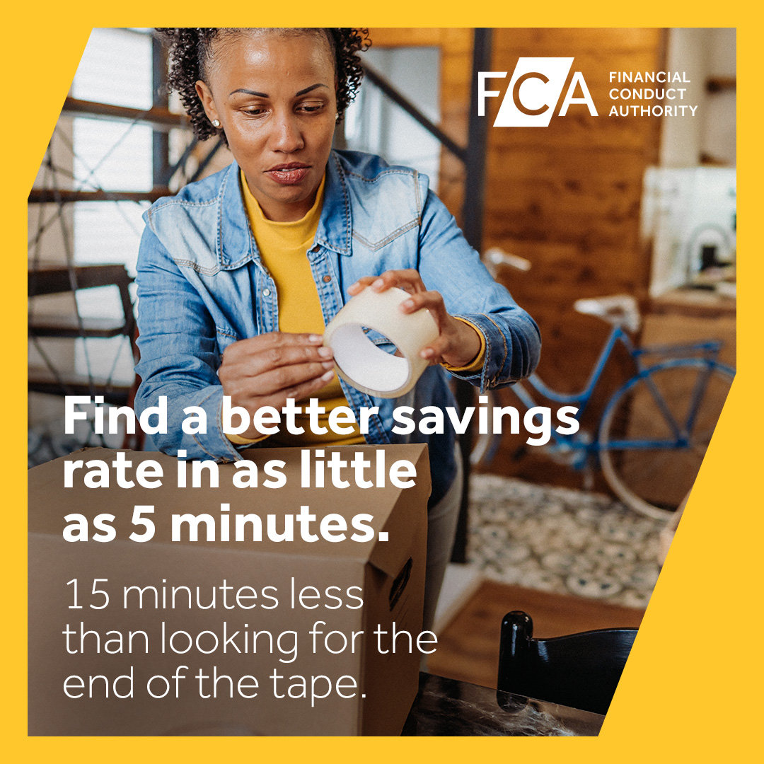 You can find a better savings rate in as little as 5 minutes. Shop around to see what a rate change would mean for you. Visit 👉fca.org.uk/switch