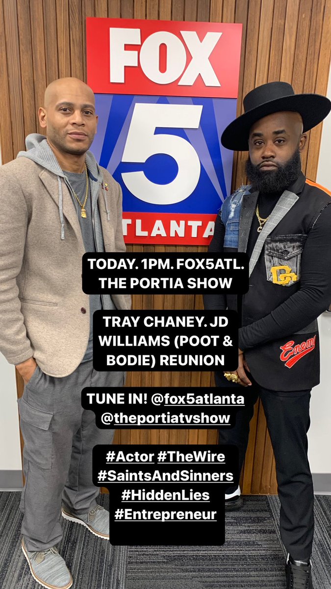 TODAY. 1PM. FOX5ATL. THE PORTIA SHOW

TRAY CHANEY. JD WILLIAMS (POOT & BODIE) REUNION 

TUNE IN! @fox5atlanta @portiatvshow 

#Actor #TheWire #SaintsAndSinners #HiddenLies #Entrepreneur