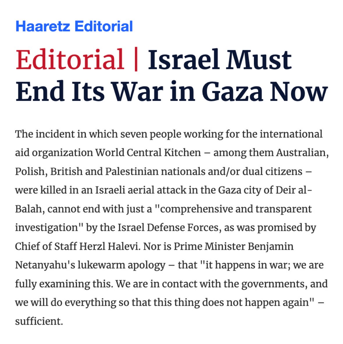 Editorial board of Israeli newspaper Haaretz ties Israel's killing of 7 World Central Kitchen aid workers to the broader 'ease with which the IDF kills Palestinians in Gaza,' like in reported 'kill zones.' Says Israel must end the war now.