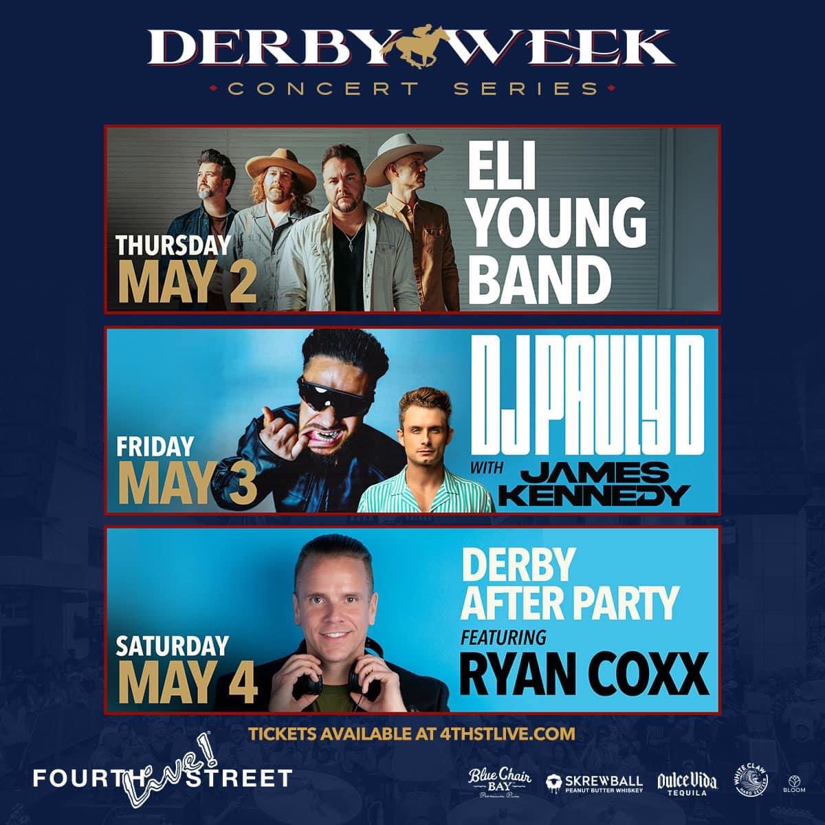 JUST ANNOUNCED This year’s Derby Week Concert Series lineup is here! Eli Young Band - Thursday, May 2 DJ Pauly D with James Kennedy - Friday, May 3 Derby After Party featuring Ryan Coxx (Free Admission) - Saturday, May 4 Tickets go on sale this Friday, April 5 at 10AM!