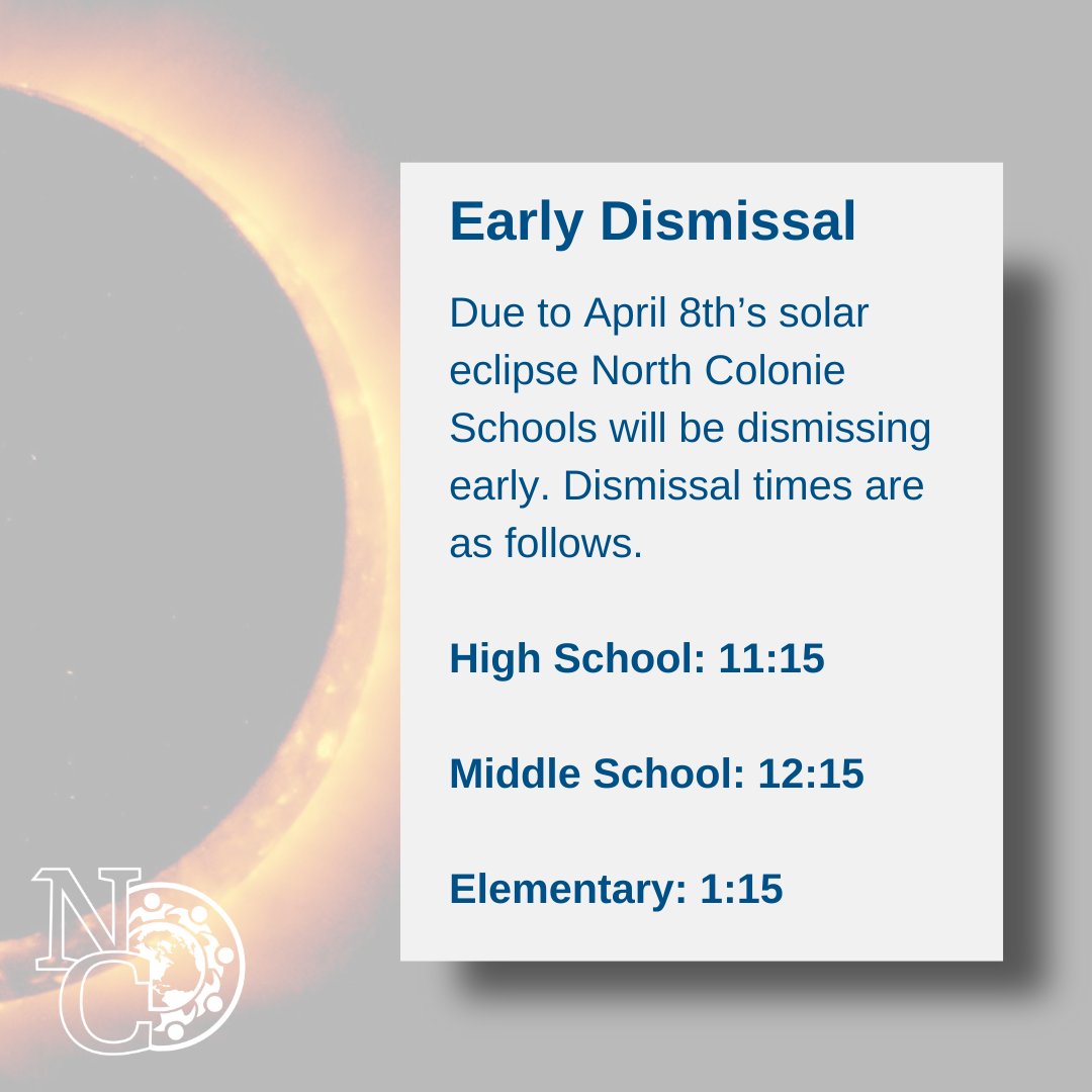 Reminder: Due to the solar eclipse on Monday, April 8th, North Colonie will have early dismissal. Remember safety first: never look directly at the sun. Ensure eye protection with ISO-approved solar eclipse glasses. Don't miss out, as the next eclipse won’t be until 2044!