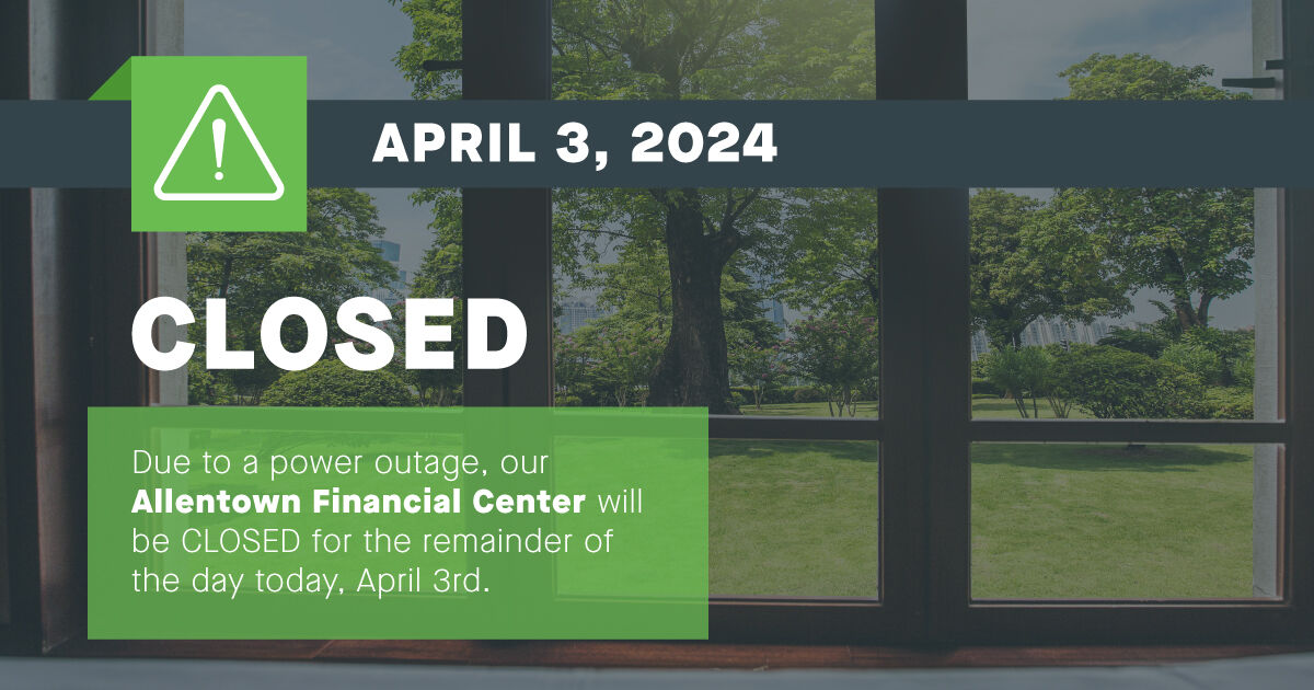 Due to a power outage, our Allentown Financial Center on Union Blvd. is currently closed. Please visit our Downtown Allentown or Whitehall Financial Centers for your banking needs, or use Digital Banking which is available 24/7.