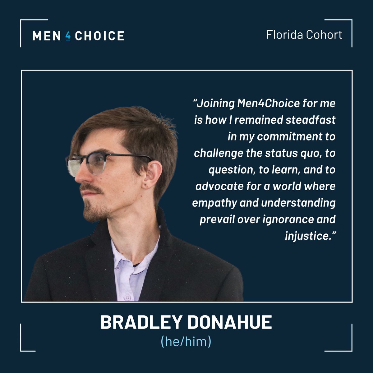 The Men4Choice Spring Fellowship 2024 is underway, with Fellows committing to 10 weeks of learning about the state of reproductive freedom in America and how to organize guys to take action as pro-choice allies. Meet Bradley Donahue of Florida, who tells his story in his own