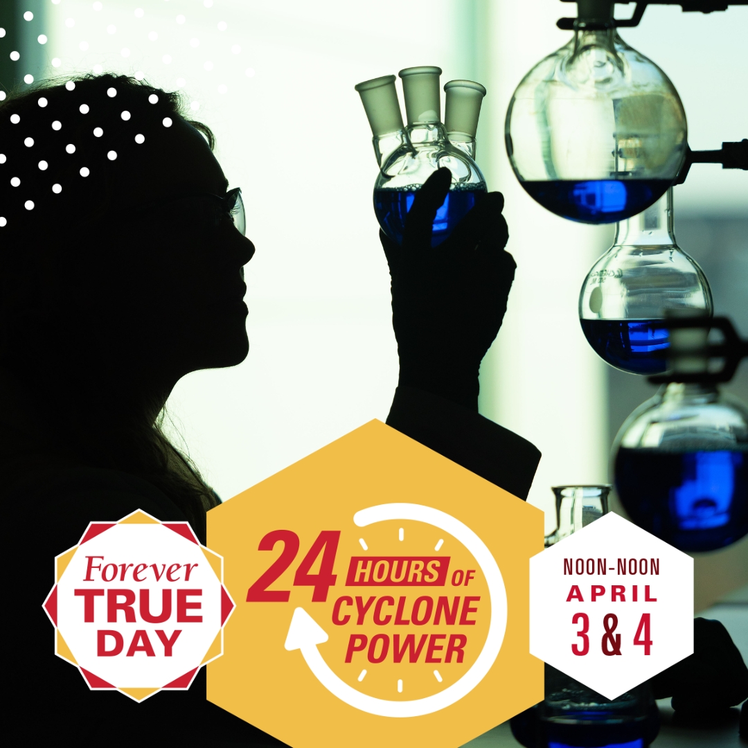 24 Hours of Cyclone Power! Forever True Day is underway now through noon, April 4! You can support individual Department of Chemical and Biological Engineering funds by clicking go.iastate.edu/RQMDYS