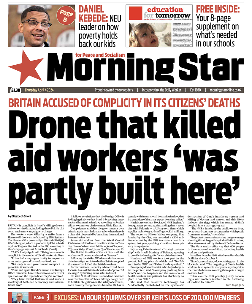 Tomorrow's front page: Britain accused of complicity in its citizen's deaths – Drone that killed aid workers ‘was partly built here’ Support independent media. Subscribe to the Morning Star: morningstaronline.co.uk/subscribe
