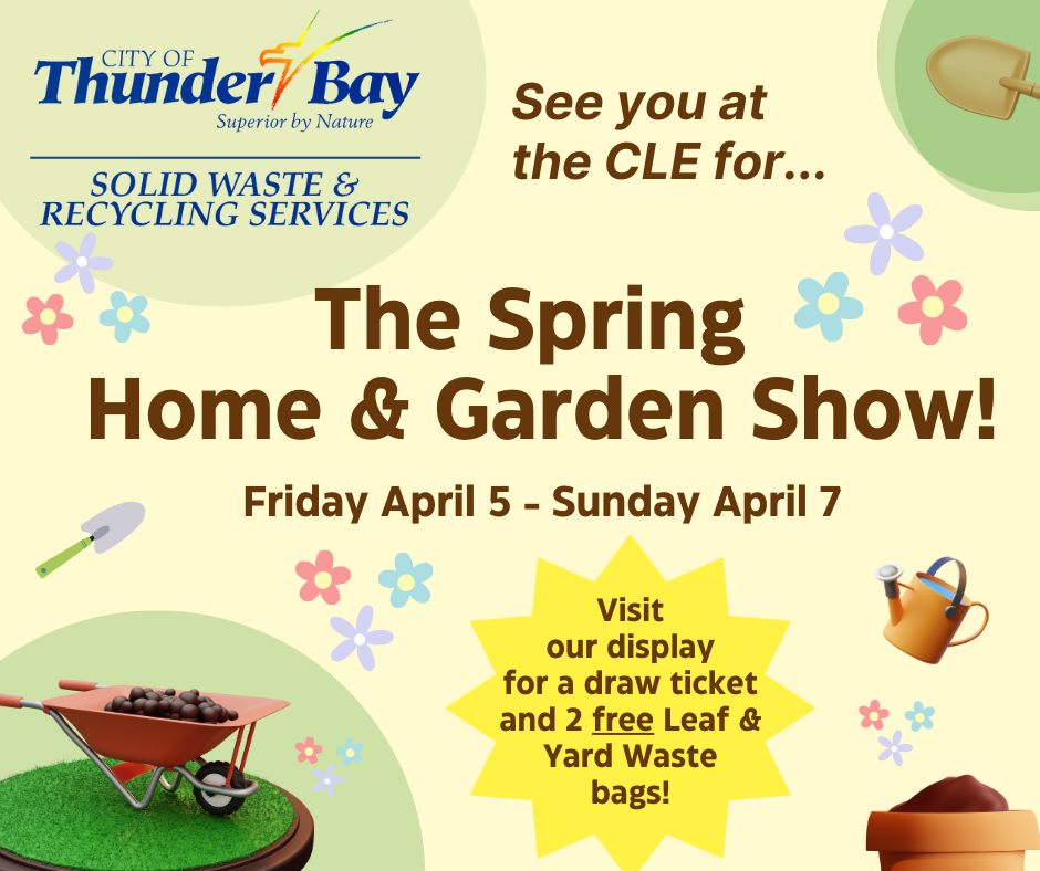 Don't forget to visit Thunder Bay Solid Waste & Recycling Services' booth in the Coliseum at the CLE Spring Home & Garden Show this weekend! Get your 2 FREE Leaf & Yard Waste bags, and enter a draw for a composter!