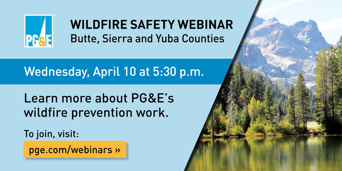 Get your questions answered. PG&E is hosting a webinar for customers in Butte, Sierra and Yuba counties on Wednesday, April 10 at 5:30 p.m. Join members of our team to ask questions and share feedback. Visit pge.com/webinars.
