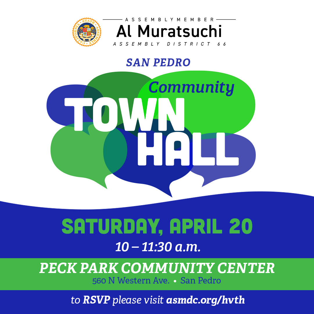 Please join me at my San Pedro Community Town Hall on Saturday, April 20, at Peck Park Community Center in San Pedro. You can RSVP at a66.asmdc.org/events or call my office at 310-375-0691.