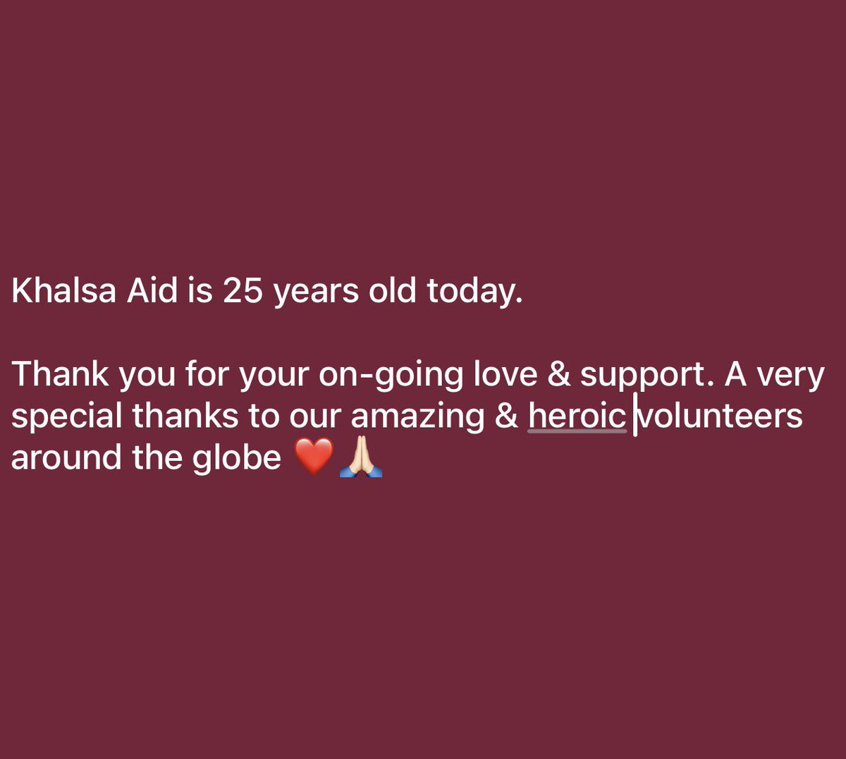 We are 25 today 🙏🏻❤️ Together we have changed countless lives since 1999 A huge and heartfelt thanks to our amazing supporters and heroic volunteers who have been instrumental in our Seva since 1999. #KhalsaAid25