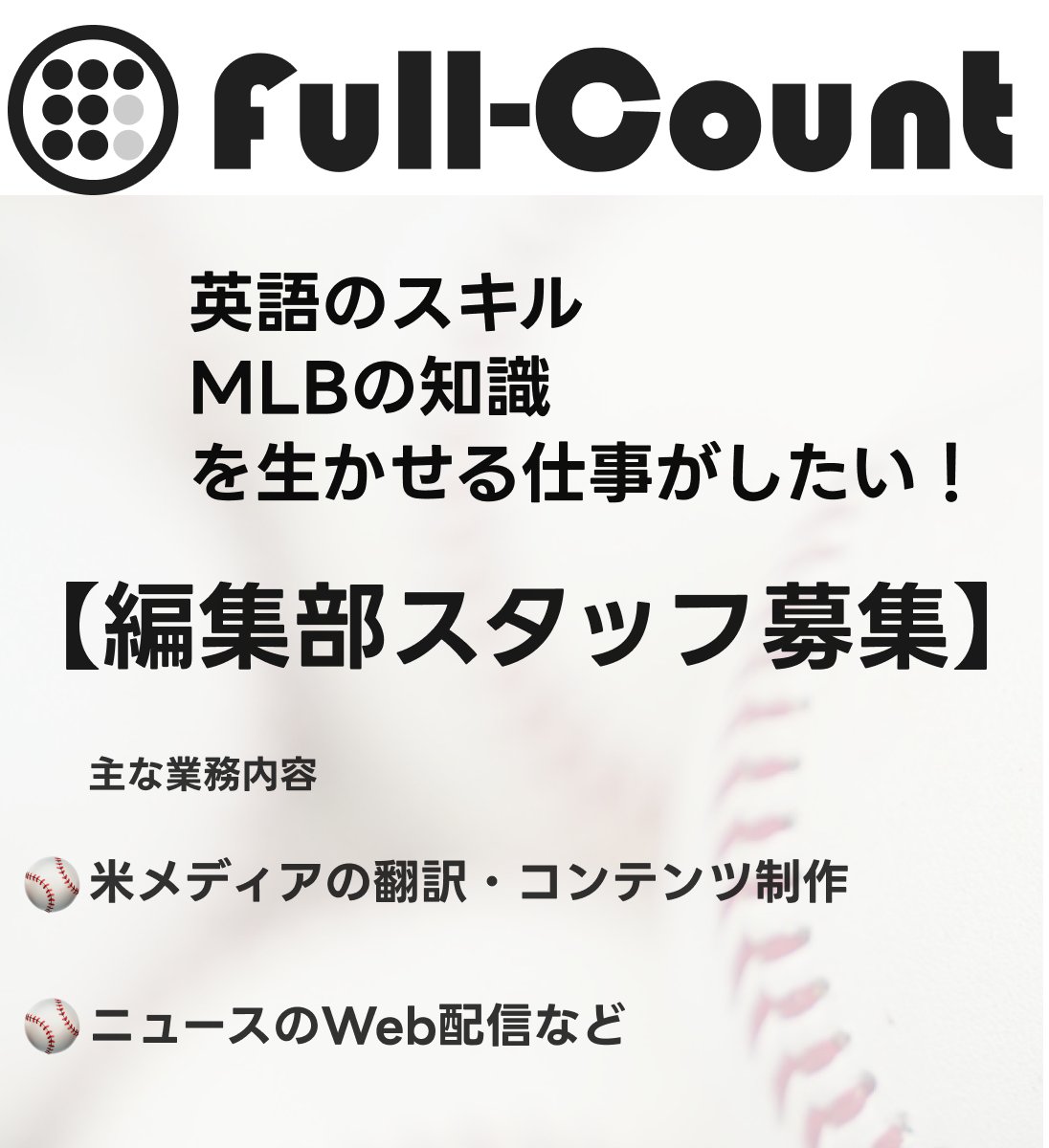 Fullcountc2's tweet photo. 編集部スタッフ募集❕

Full-Countでは、英語スキルやMLBの知識を生かしていただける【編集者】を募集しています。

#大谷翔平 選手の活躍をはじめ、日本でも注目を集めるメジャーリーグ⚾️

米国、そして世界で発信される野球の“声”を読者に届けてみませんか？

詳細はこちら👇
https://t.co/iffkEvkSS2