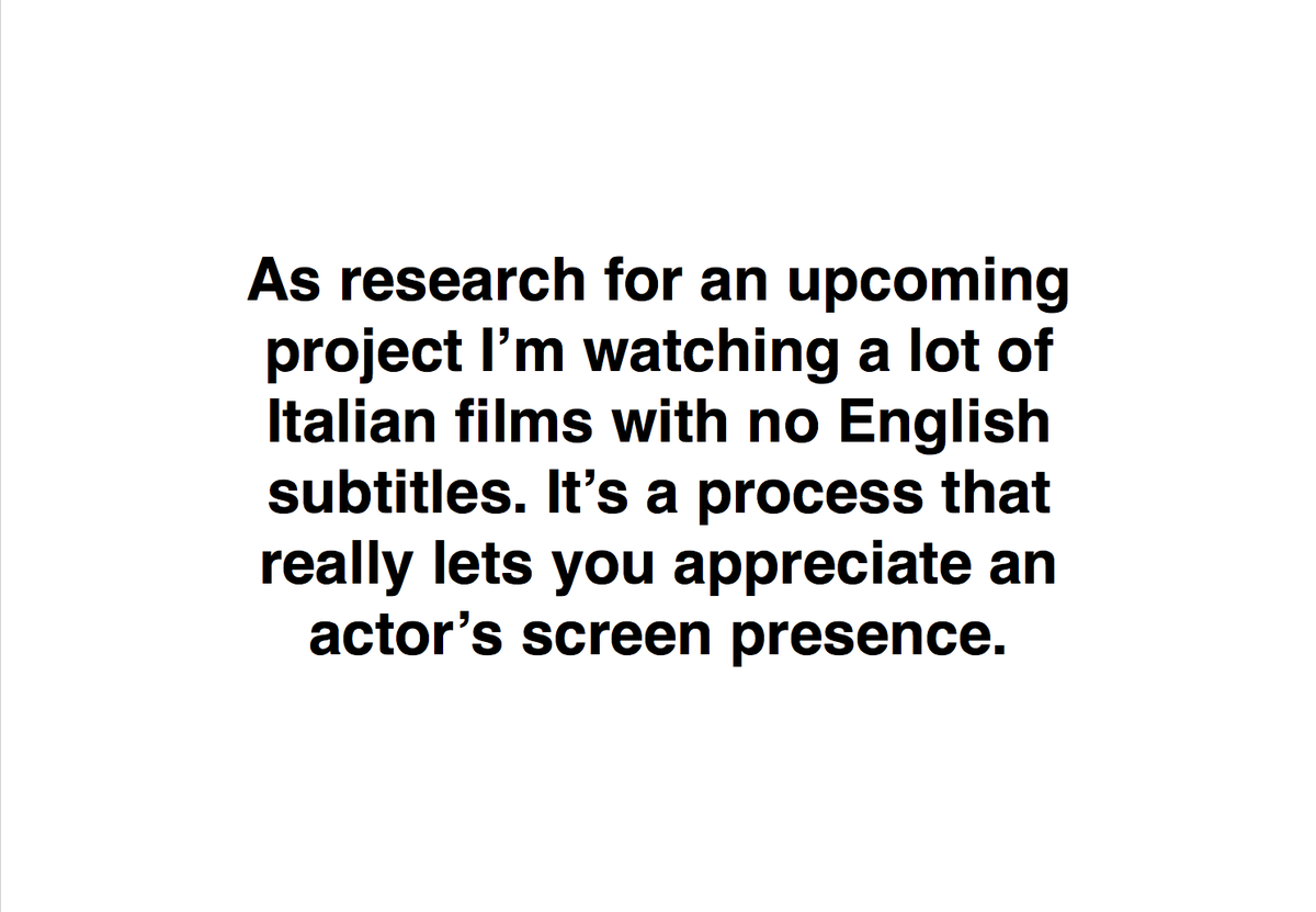 As research for an upcoming project I’m watching a lot of Italian films with no English subtitles. It’s a process that really lets you appreciate an actor’s screen presence.
