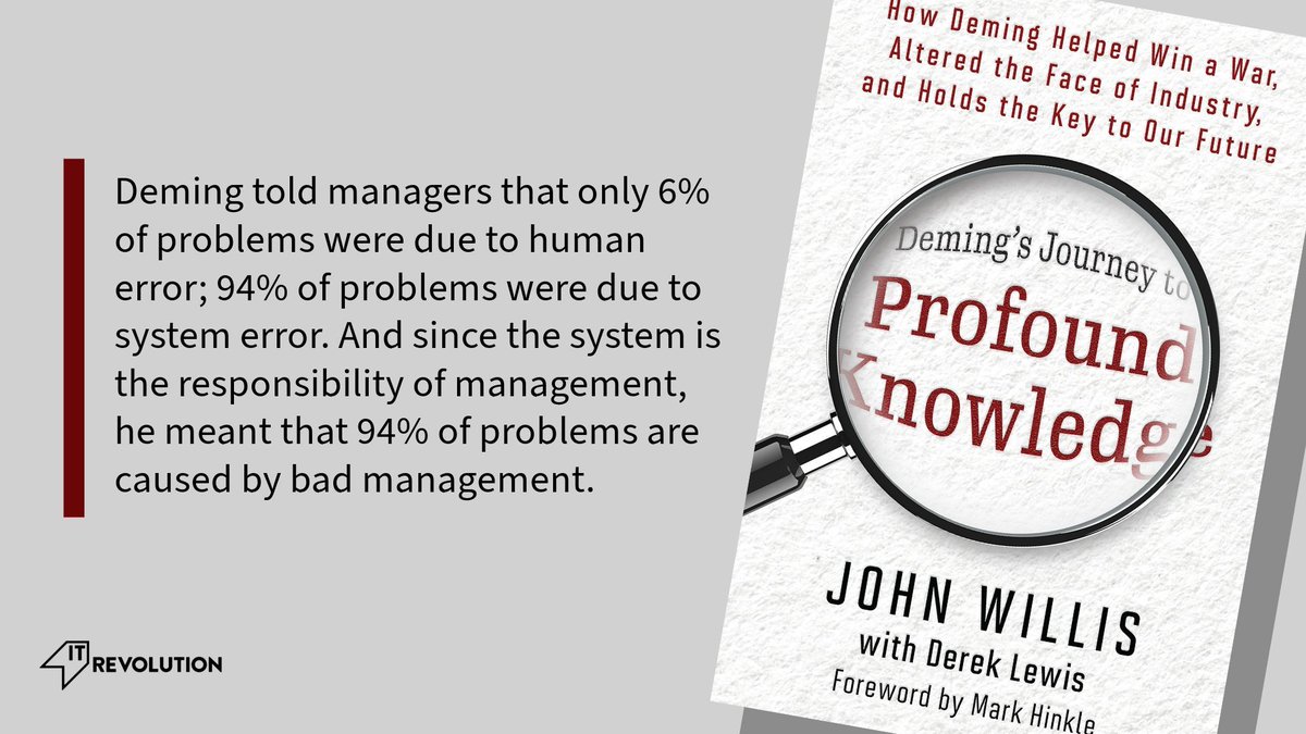“Deming told managers that only 6% of problems were due to human error; 94% of problems were due to system error. And since the system is the responsibility of management, he meant that 94% of problems are caused by bad management.” —Deming’s Journey to Profound Knowledge