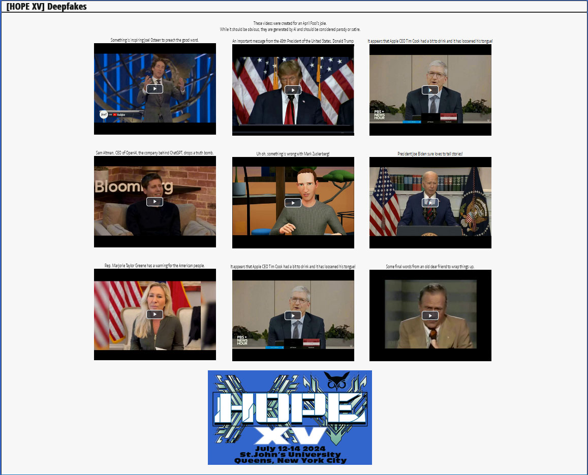 On April 1st, to publicize the HOPE XV conference (12-14 July, in New York City) and call attention to how "deep-fakes" are easy-to-make and dangerous, we created 9 humorous videos, released 1 per hour as April Fools prank.  They are worth a view!
hope.net/deepfakes.html