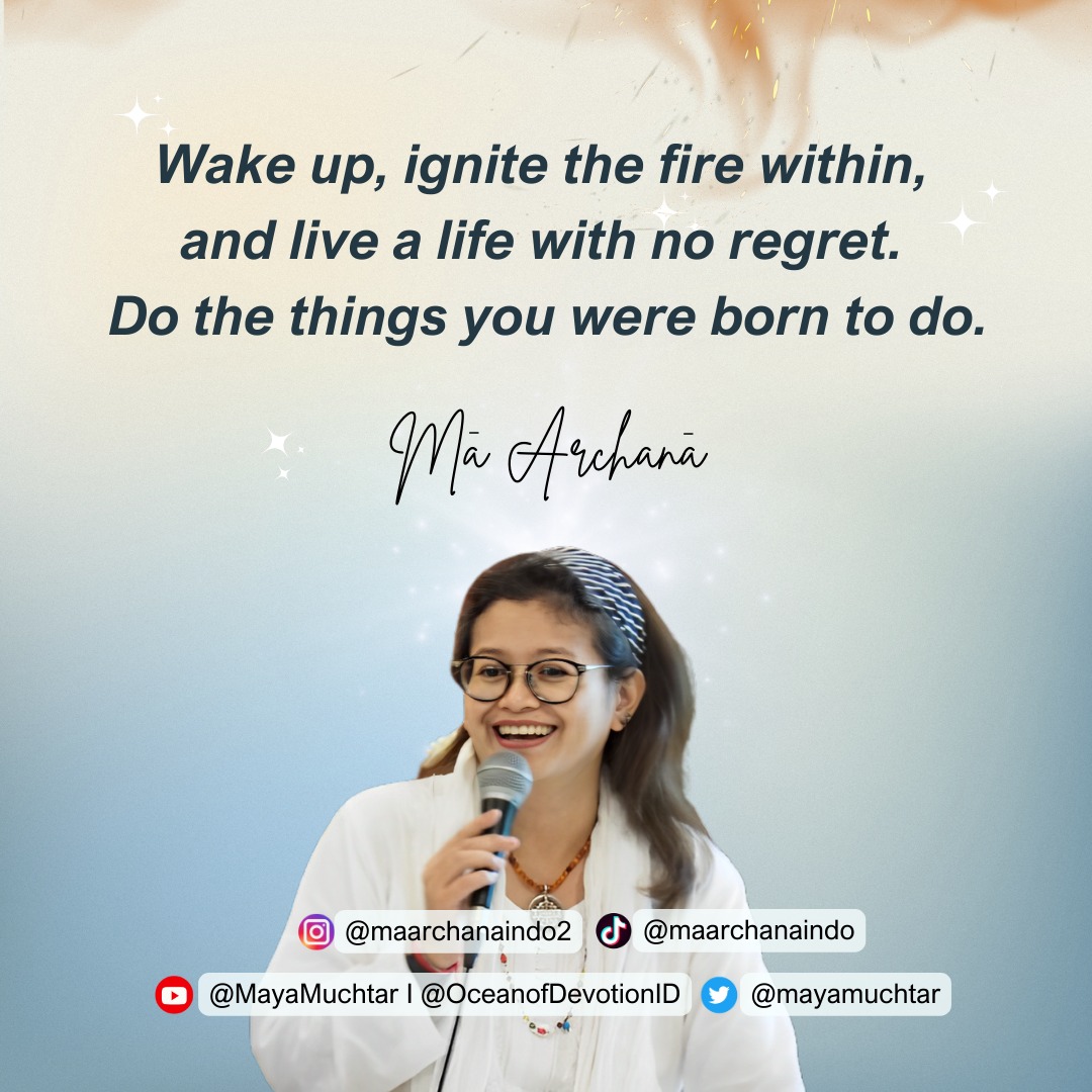 'Wake up, ignite the fire within, and live a life with no regret. Do the things you were born to do.' Quote by #MaArchana #MaArchanaIndo #MaArchanaIndonesia #MaArchanaQuote