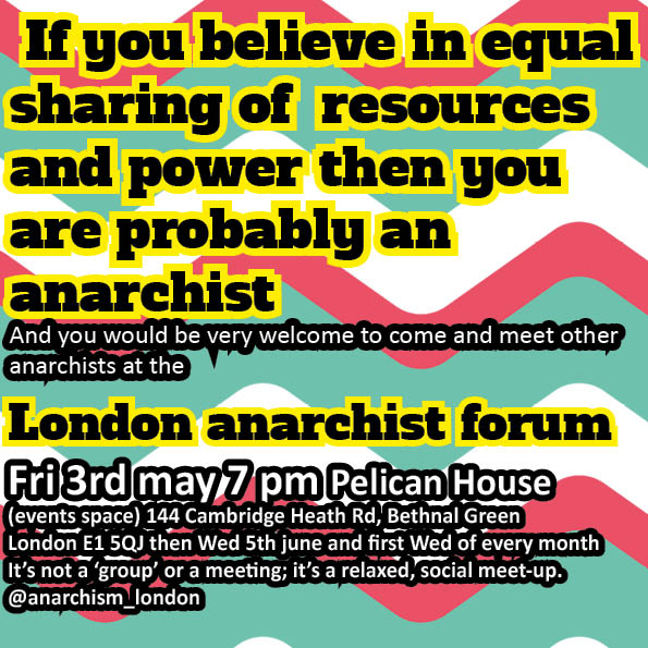 DIY_DEMOCRACY's tweet photo. come and meet other anarchists at the London anarchist forum
Fri 3rd may 7 pm Pelican House
(events space) 144 Cambridge Heath Rd, Bethnal Green
London E1 5QJ then Wed 5th june and first Wed of every month
It’s not a ‘group’ or a meeting; it’s a relaxed, social meet-up. https://t.co/2r85Sgpbxs