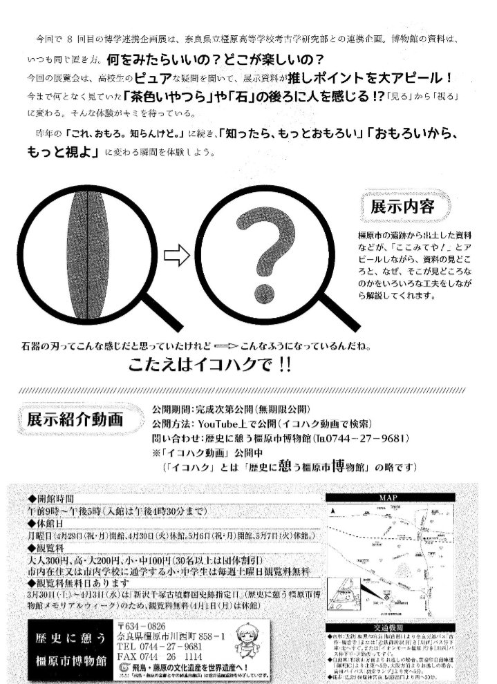 令和5年度博学連携企画展「ここみてや！」歴史に憩う橿原市博物館。
高校生のピュアな疑問を聞いて、展示資料が推しポイントを大アピール！ 
今まで何となく見ていた「茶色いやつら」や「石」の後ろに人を感じる!?「見る」から「視る」に変わる。そんな体験がキミを待っている。