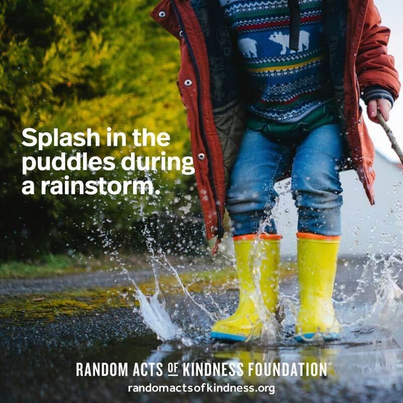 Splash in the puddles during a rainstorm. -Brooke #DailyDoseOfKindness