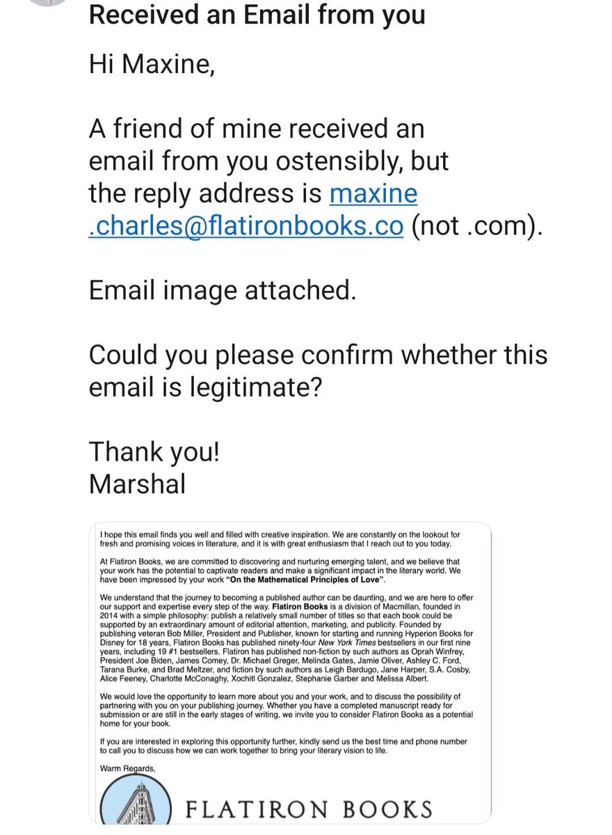 it's been brought to my attention that someone is impersonating me and soliciting authors using flatiron's logo and website language. this is NOT me or my email. i have NEVER solicited manuscripts directly from authors. colleagues & writers, be cognizant of scams like these