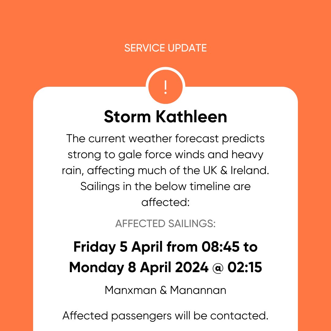 Due to Storm Kathleen, sailings to and from Liverpool, Heysham and Belfast from tomorrow (Friday, April 5) to Monday (April 8) are subject to disruption/cancellation.

Please visit steam-packet.com/latestsailings on our website to keep up to date.