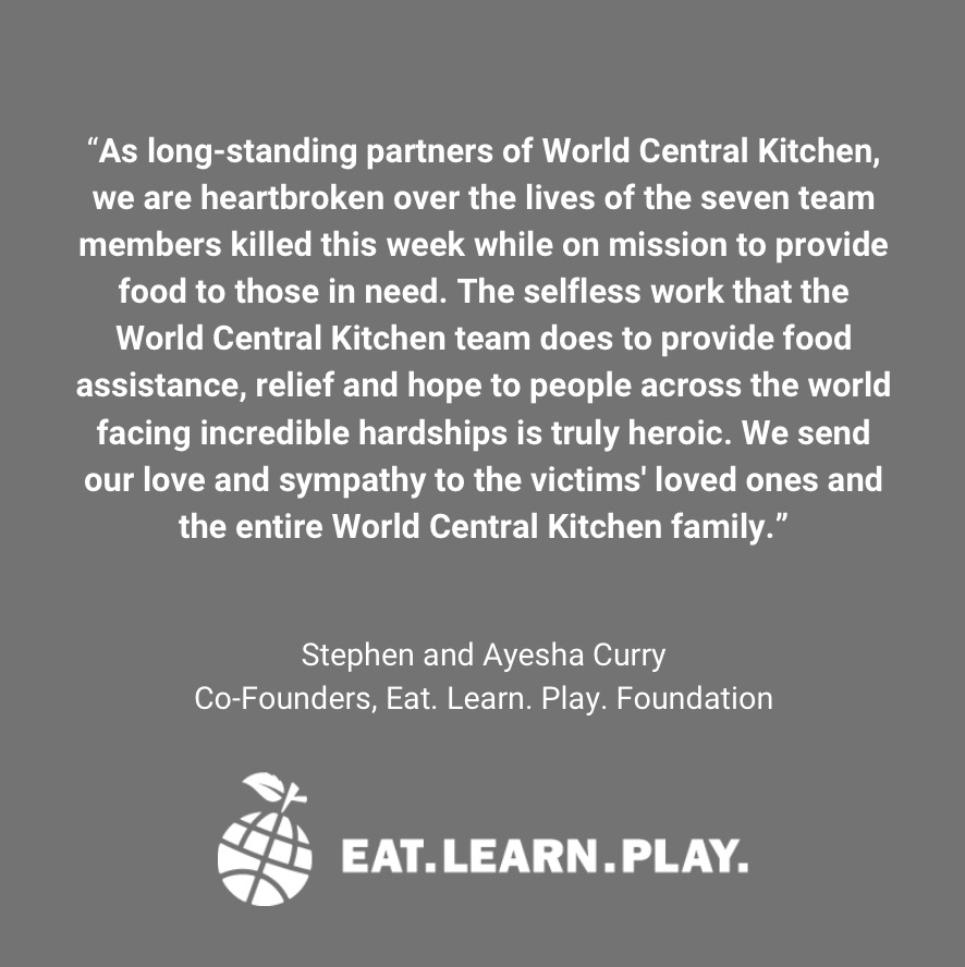 'As long-standing partners of World Central Kitchen, we are heartbroken over the lives of the seven team members killed this week while on mission to provide food to those in need.' Full statement from Stephen and Ayesha Curry, Co-Founders, Eat. Learn. Play. Foundation, below.